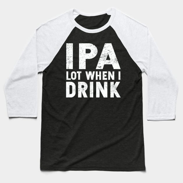 IPA Lot When I Drink | St. Patrick's Day | Ale | IPA | Stout Baseball T-Shirt by MerchMadness